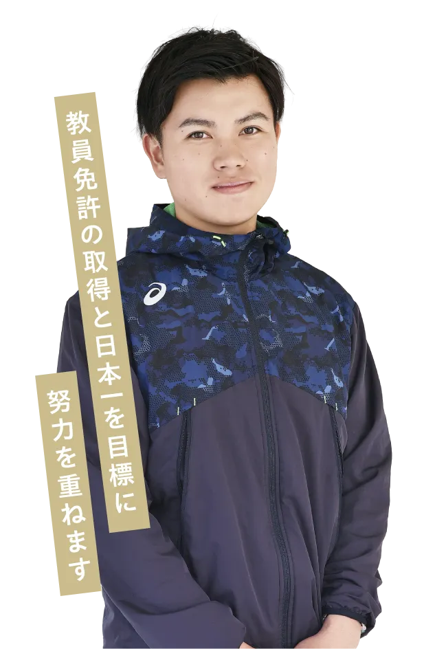 教員免許の取得と日本一を目標に努力を重ねます