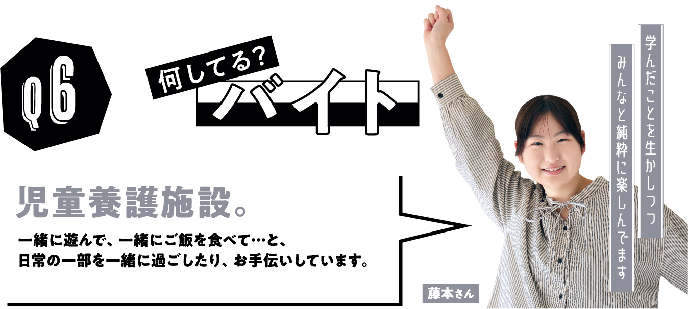 バイト何してる？ 藤本さんの場合「児童養護施設。一緒に遊んで、一緒にご飯を食べて…と、日常の一部を一緒に過ごしたり、お手伝いしています。」
