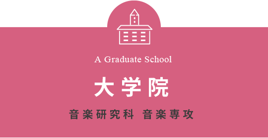 A Graduate School 大学院 音楽研究科 音楽専攻